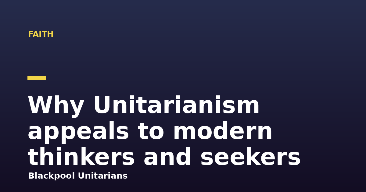 Why Unitarianism appeals to modern thinkers and seekers
